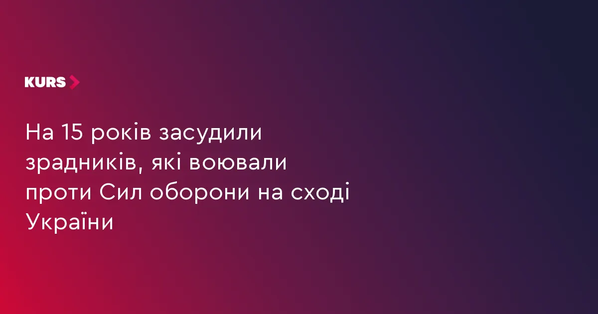 Десятьох бойовиків, які воювали проти ЗСУ на Донеччині та Луганщині, засудили до 15 років