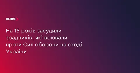 Десятьох бойовиків, які воювали проти ЗСУ на Донеччині та Луганщині, засудили до